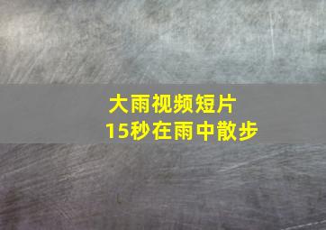 大雨视频短片 15秒在雨中散步